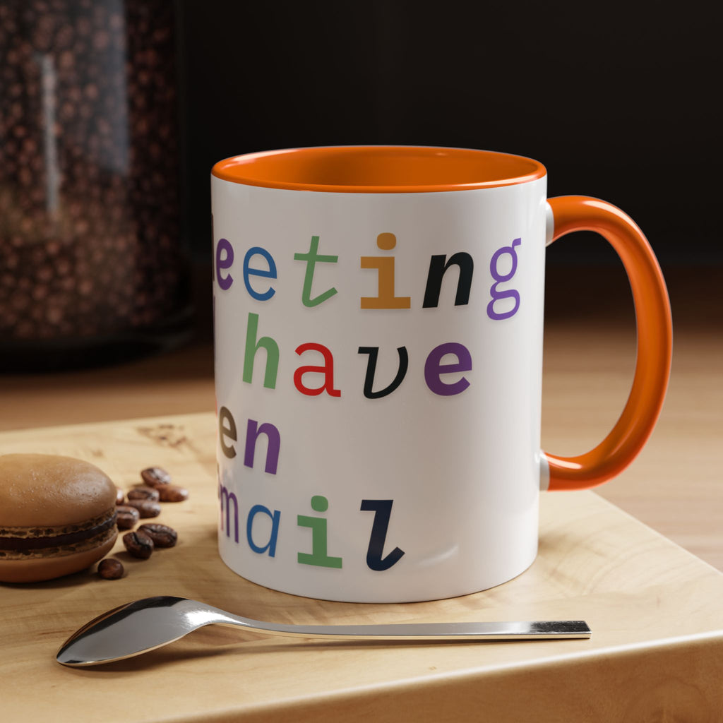 Accent Coffee Mug —“Meeting could Have Been An Email” Office Humor Mug
