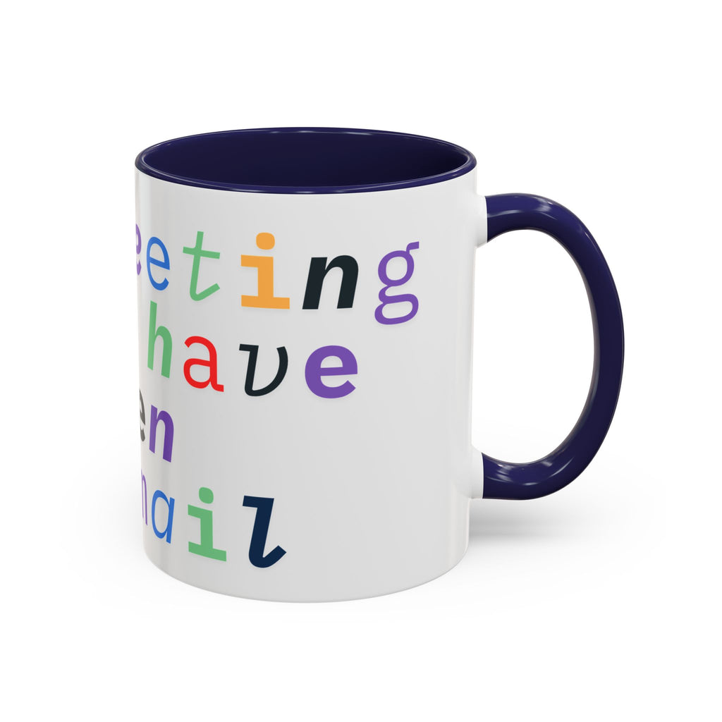 Accent Coffee Mug —“Meeting could Have Been An Email” Office Humor Mug