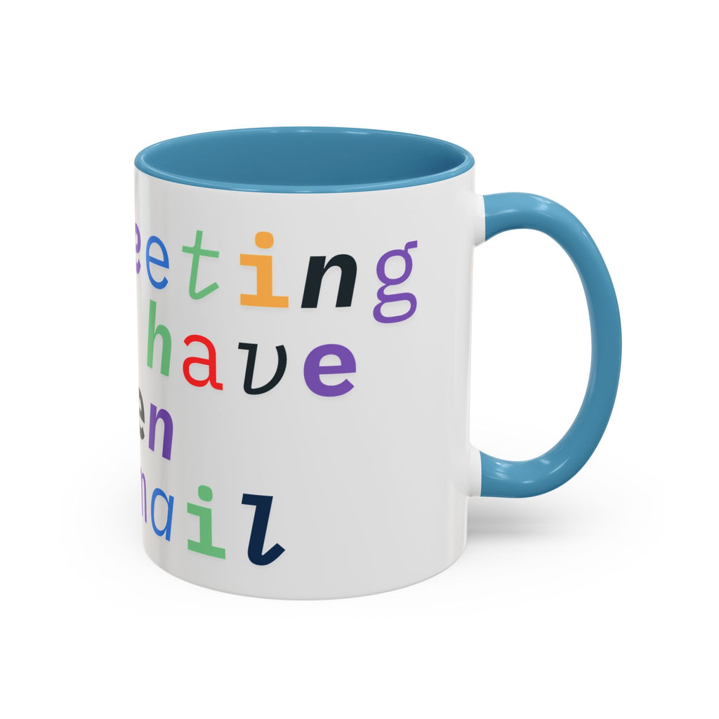 Accent Coffee Mug —“Meeting could Have Been An Email” Office Humor Mug
