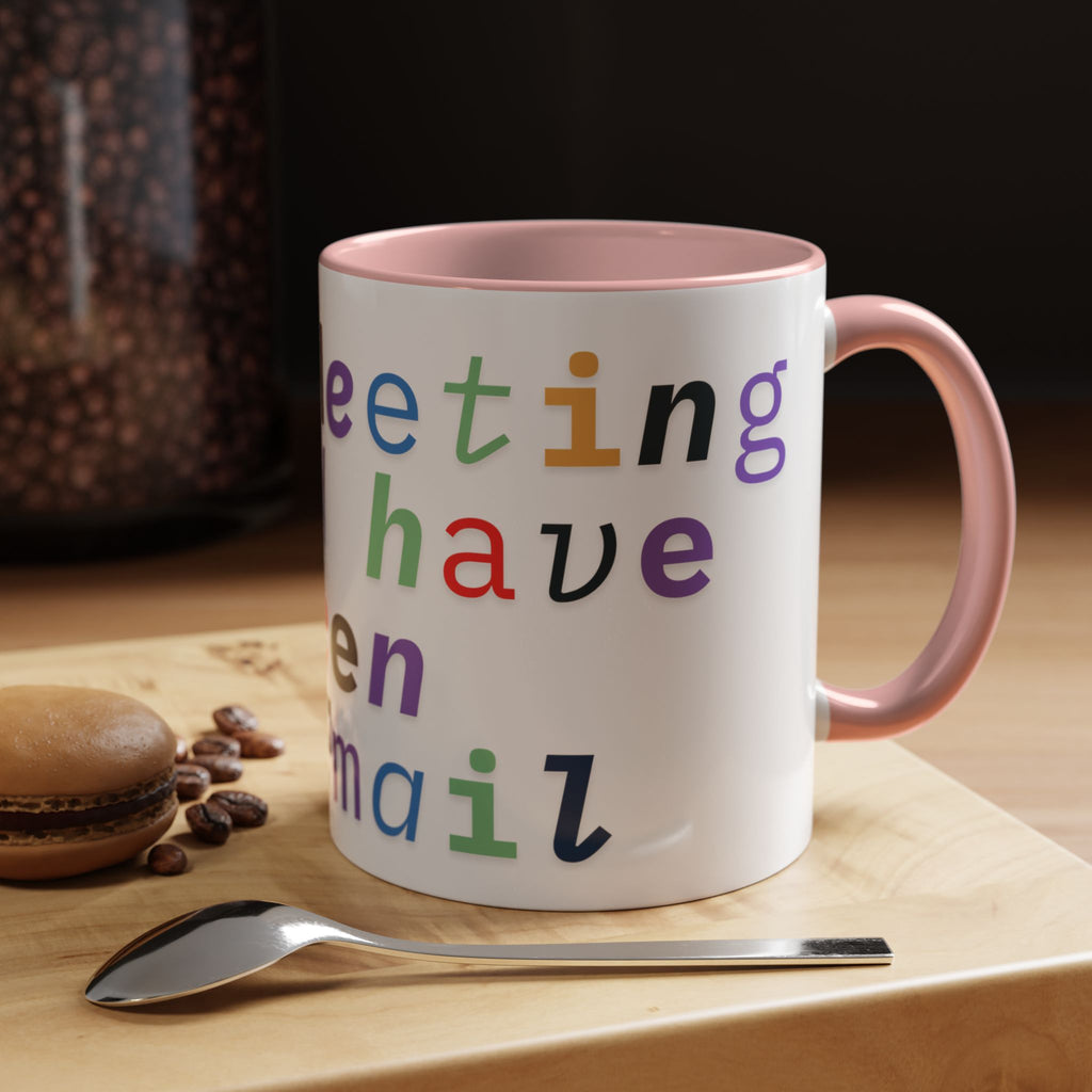 Accent Coffee Mug —“Meeting could Have Been An Email” Office Humor Mug