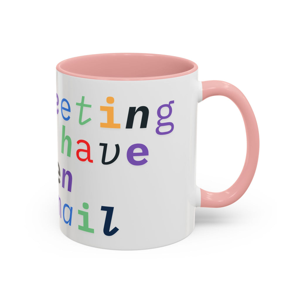 Accent Coffee Mug —“Meeting could Have Been An Email” Office Humor Mug