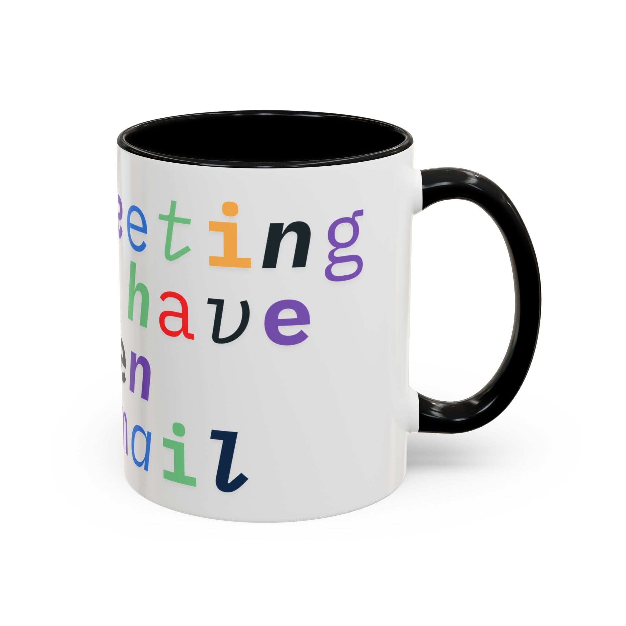 Accent Coffee Mug —“Meeting could Have Been An Email” Office Humor Mug